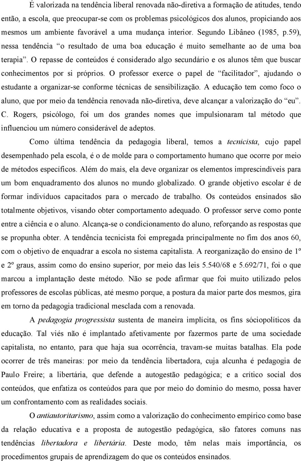 O repasse de conteúdos é considerado algo secundário e os alunos têm que buscar conhecimentos por si próprios.