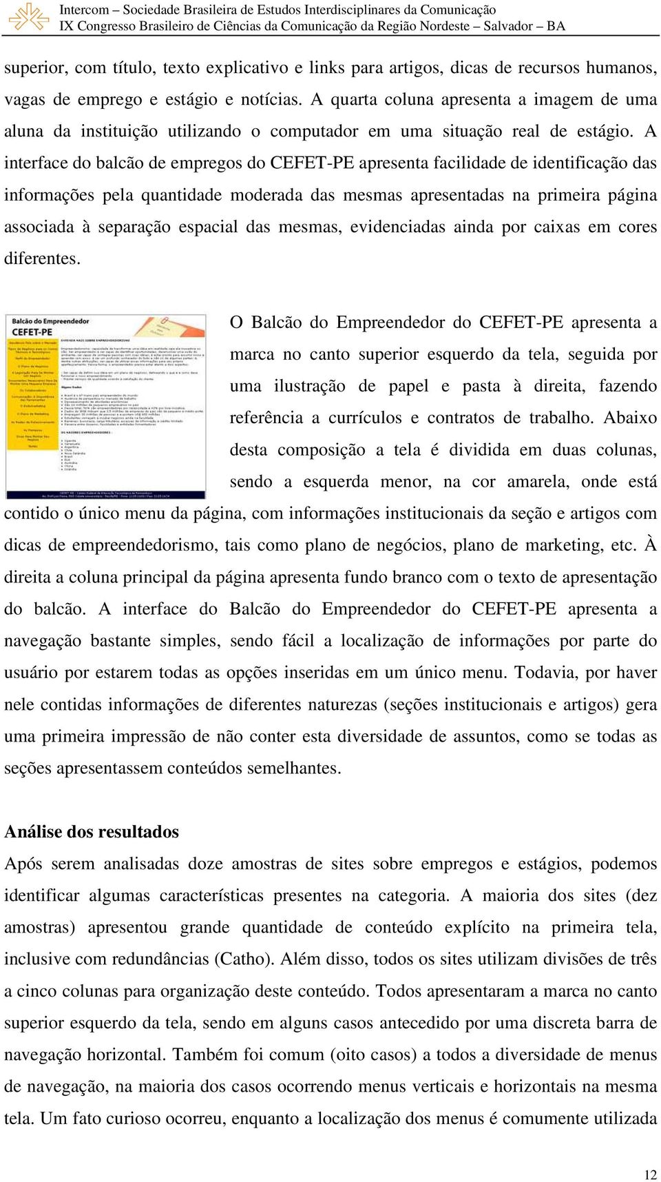 A interface do balcão de empregos do CEFET-PE apresenta facilidade de identificação das informações pela quantidade moderada das mesmas apresentadas na primeira página associada à separação espacial