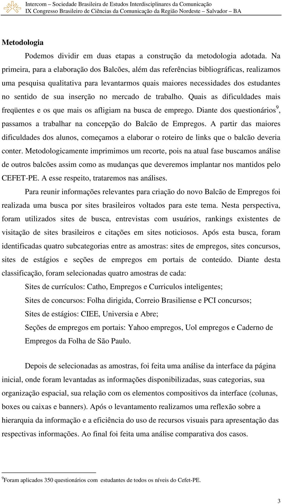 inserção no mercado de trabalho. Quais as dificuldades mais freqüentes e os que mais os afligiam na busca de emprego.