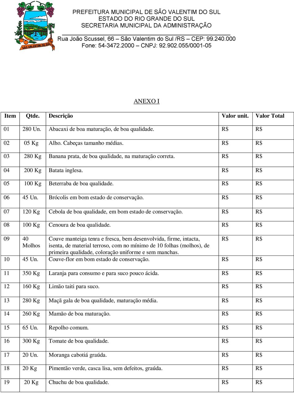 R$ R$ 07 120 Kg Cebola de boa qualidade, em bom estado de conservação. R$ R$ 08 100 Kg Cenoura de boa qualidade.