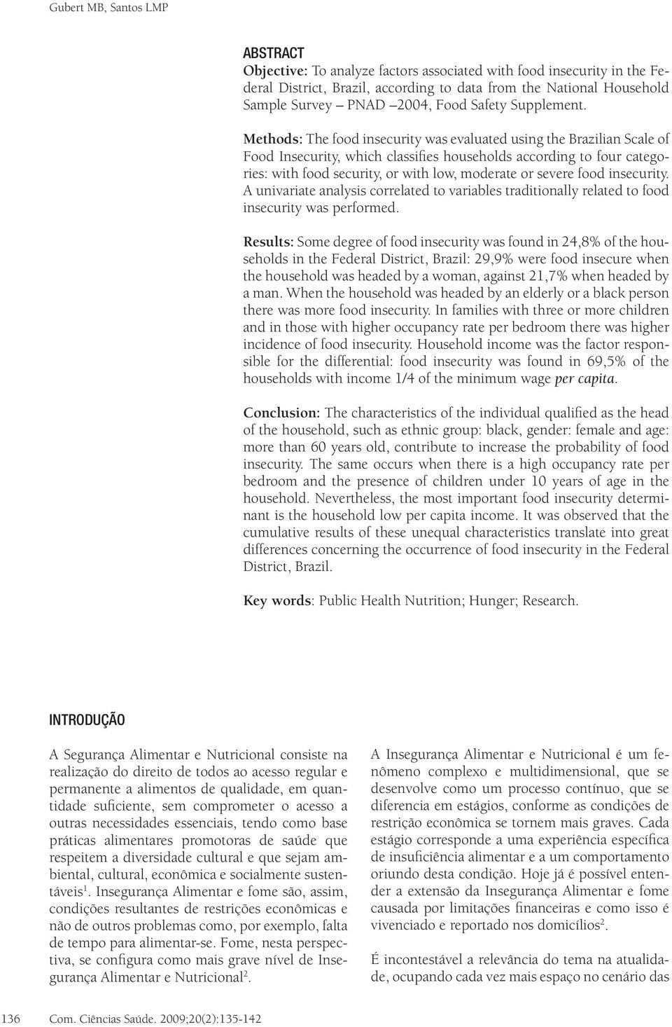 Methods: The food insecurity was evaluated using the Brazilian Scale of Food Insecurity, which classifies households according to four categories: with food security, or with low, moderate or severe