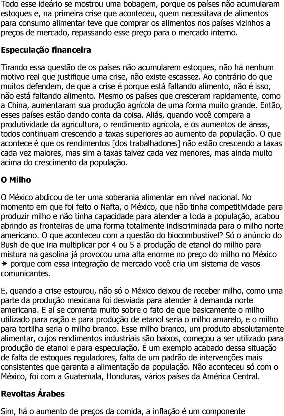 Especulação financeira Tirando essa questão de os países não acumularem estoques, não há nenhum motivo real que justifique uma crise, não existe escassez.