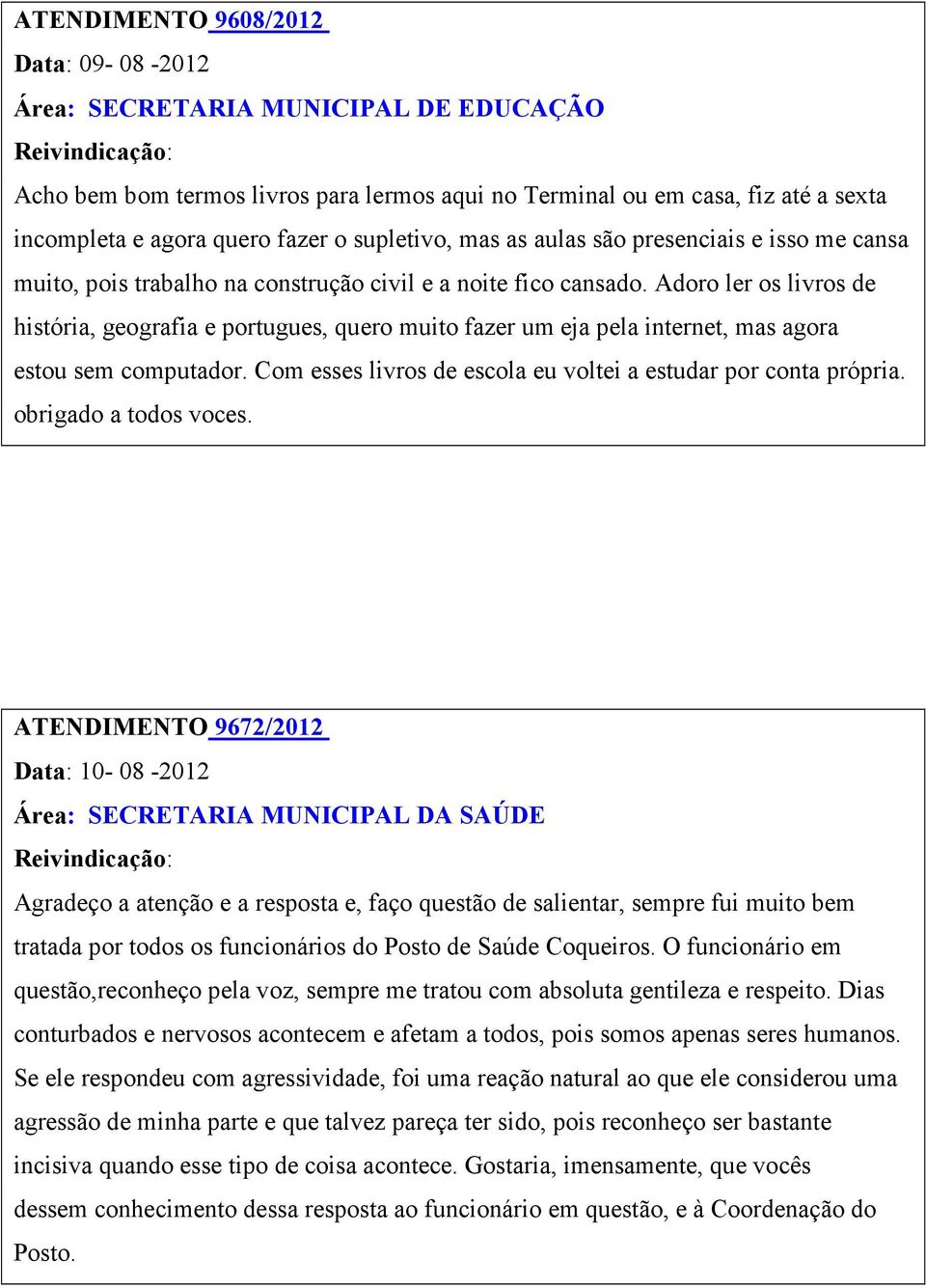 Adoro ler os livros de história, geografia e portugues, quero muito fazer um eja pela internet, mas agora estou sem computador. Com esses livros de escola eu voltei a estudar por conta própria.