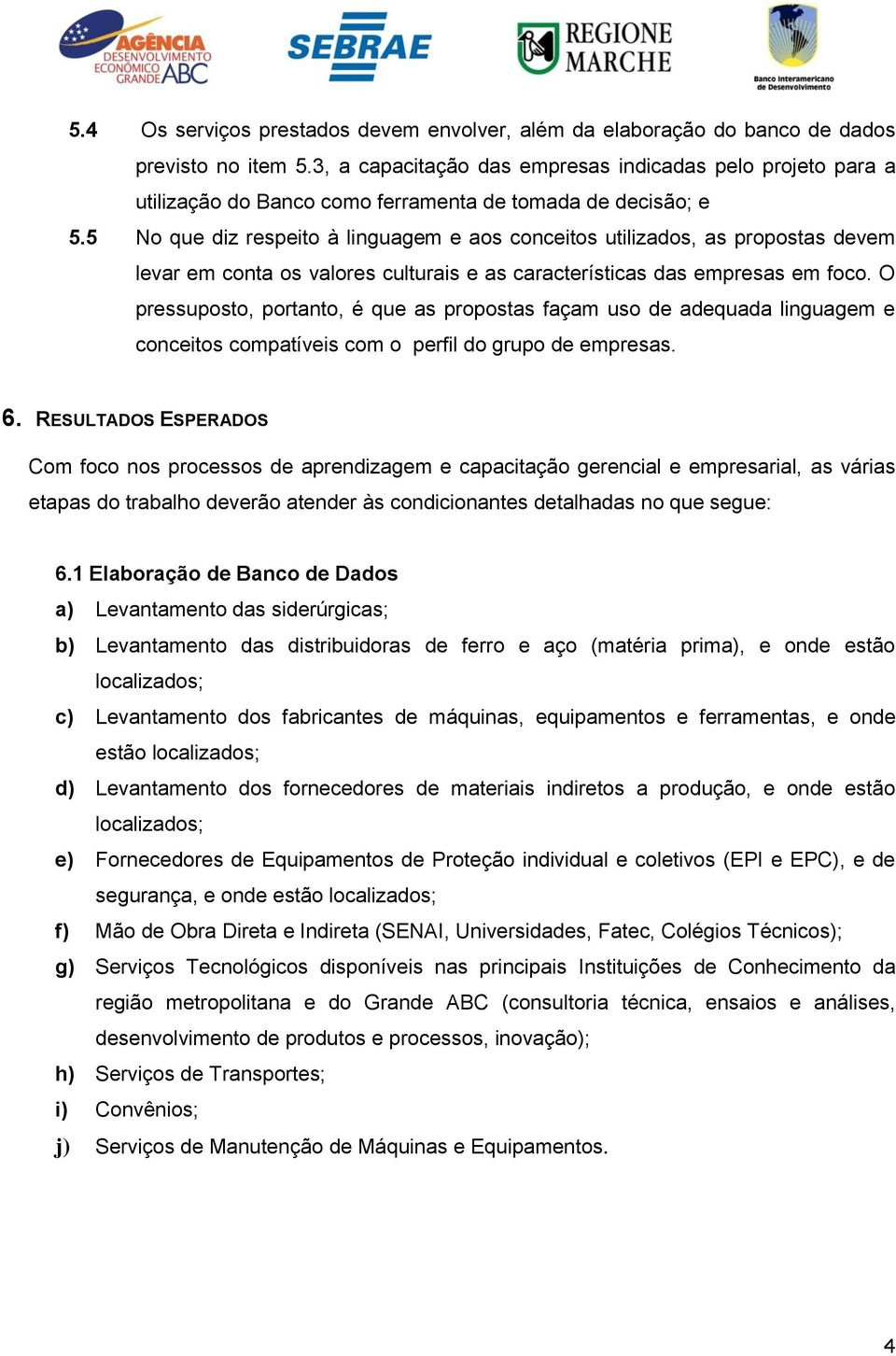 5 No que diz respeito à linguagem e aos conceitos utilizados, as propostas devem levar em conta os valores culturais e as características das empresas em foco.