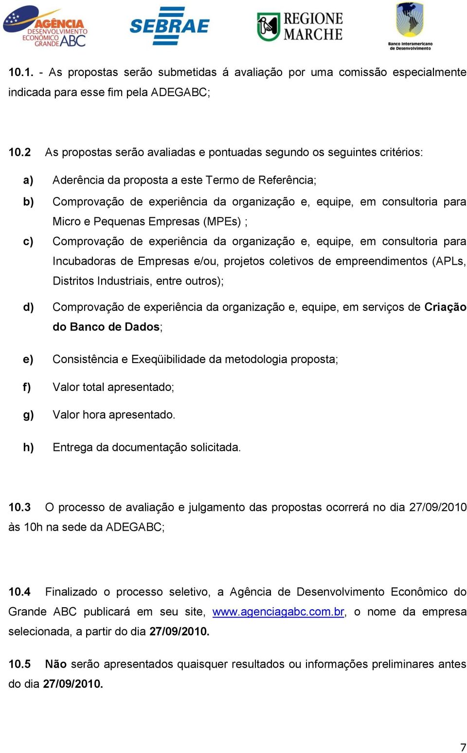 para Micro e Pequenas Empresas (MPEs) ; c) Comprovação de experiência da organização e, equipe, em consultoria para Incubadoras de Empresas e/ou, projetos coletivos de empreendimentos (APLs,