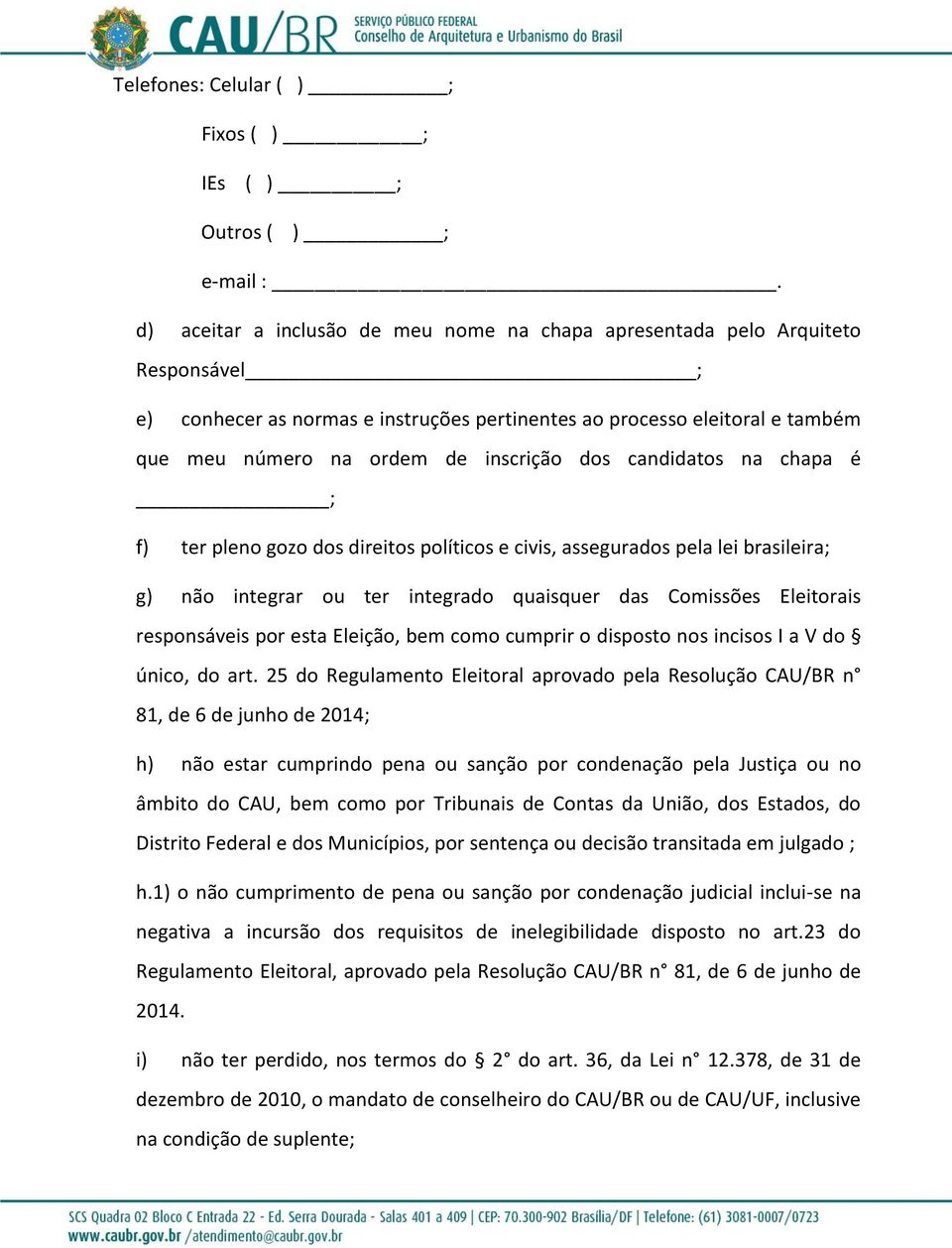 dos candidatos na chapa é ; f) ter pleno gozo dos direitos políticos e civis, assegurados pela lei brasileira; g) não integrar ou ter integrado quaisquer das Comissões Eleitorais responsáveis por