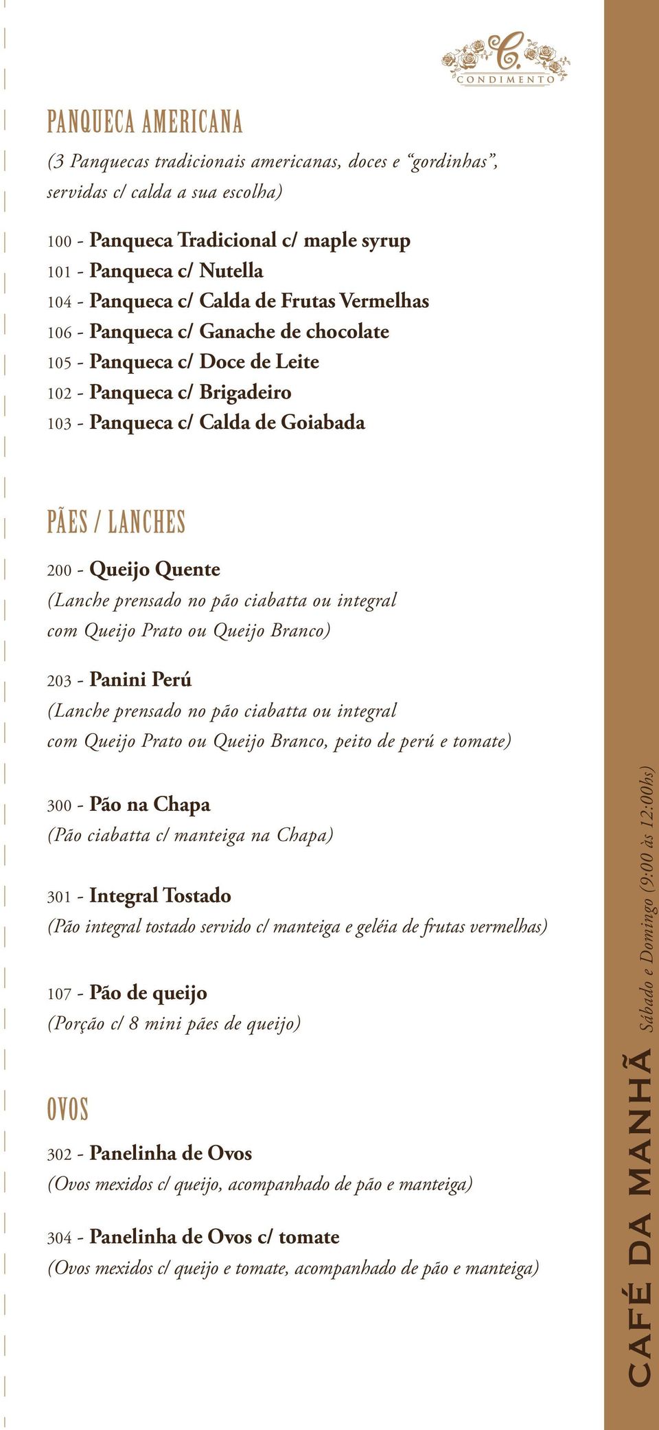 (Lanche prensado no pão ciabatta ou integral com Queijo Prato ou Queijo Branco) 203 - Panini Perú (Lanche prensado no pão ciabatta ou integral com Queijo Prato ou Queijo Branco, peito de perú e