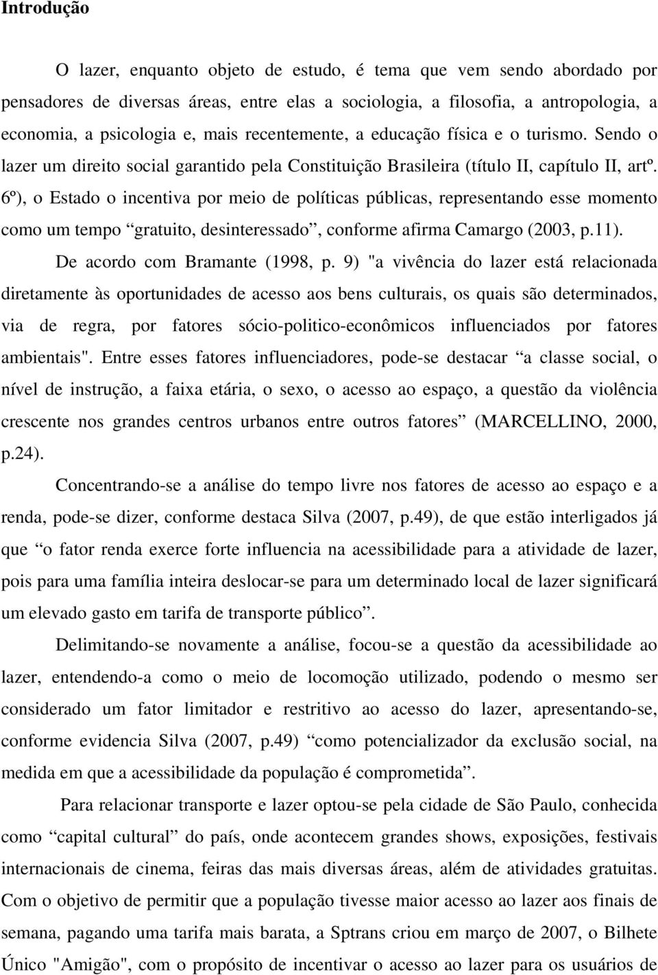 6º), o Estado o incentiva por meio de políticas públicas, representando esse momento como um tempo gratuito, desinteressado, conforme afirma Camargo (2003, p.11). De acordo com Bramante (1998, p.