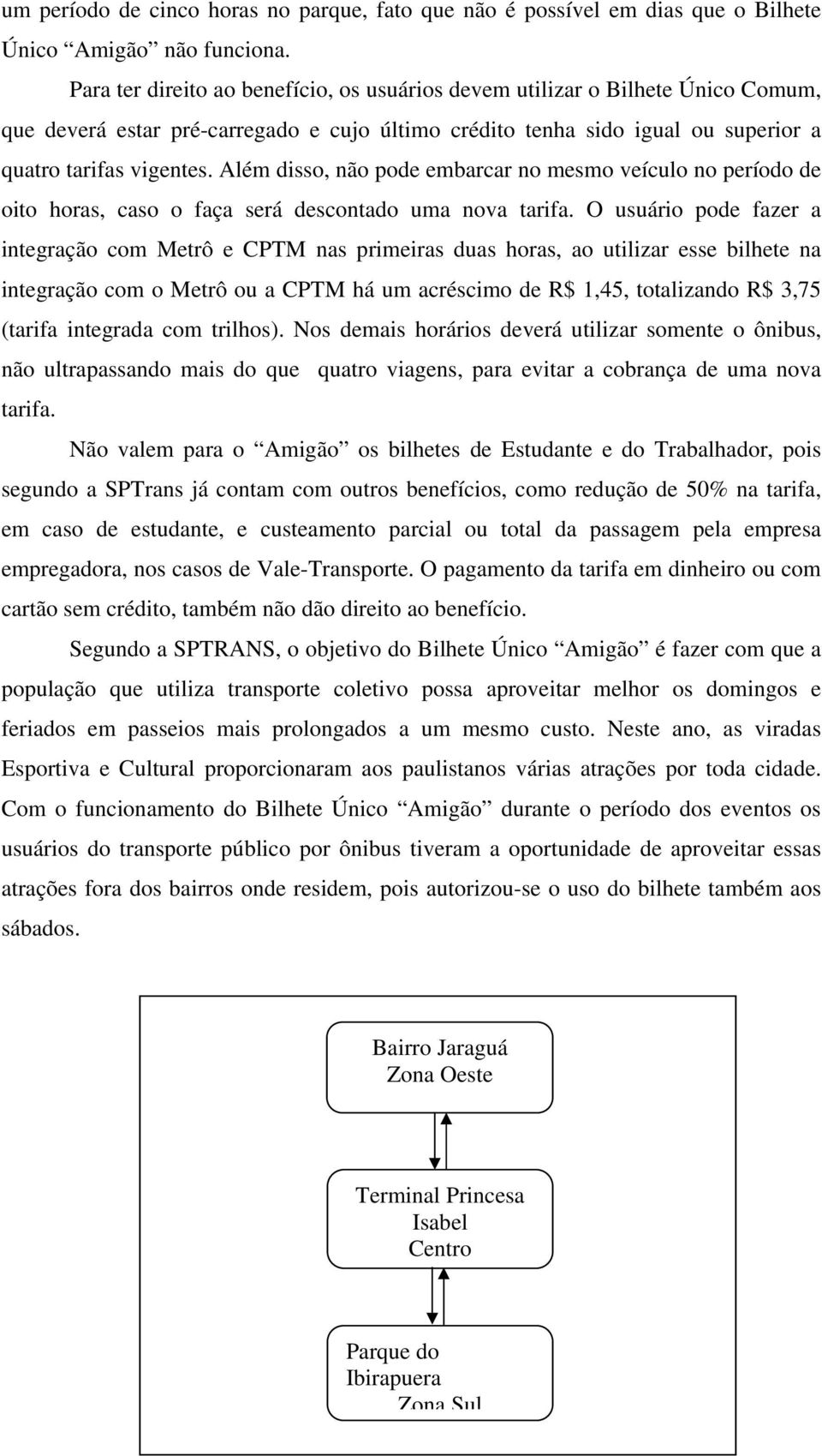 Além disso, não pode embarcar no mesmo veículo no período de oito horas, caso o faça será descontado uma nova tarifa.