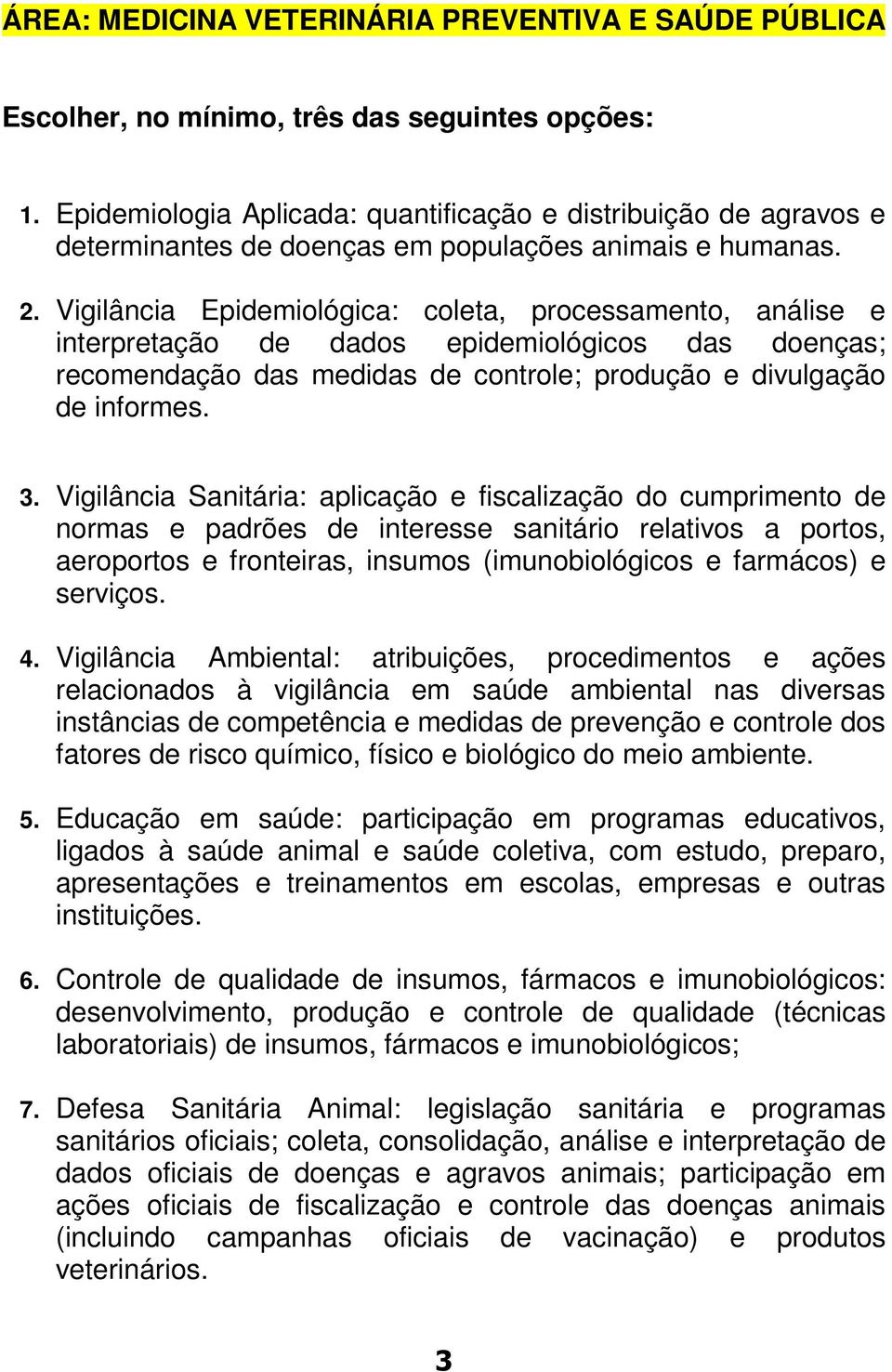 Vigilância Epidemiológica: coleta, processamento, análise e interpretação de dados epidemiológicos das doenças; recomendação das medidas de controle; produção e divulgação de informes. 3.