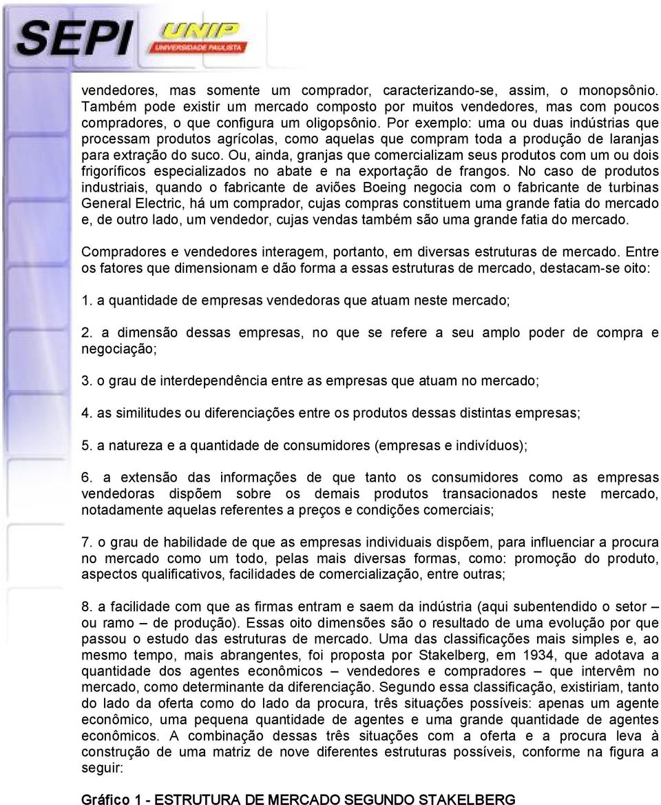 Ou, ainda, granjas que comercializam seus produtos com um ou dois frigoríficos especializados no abate e na exportação de frangos.