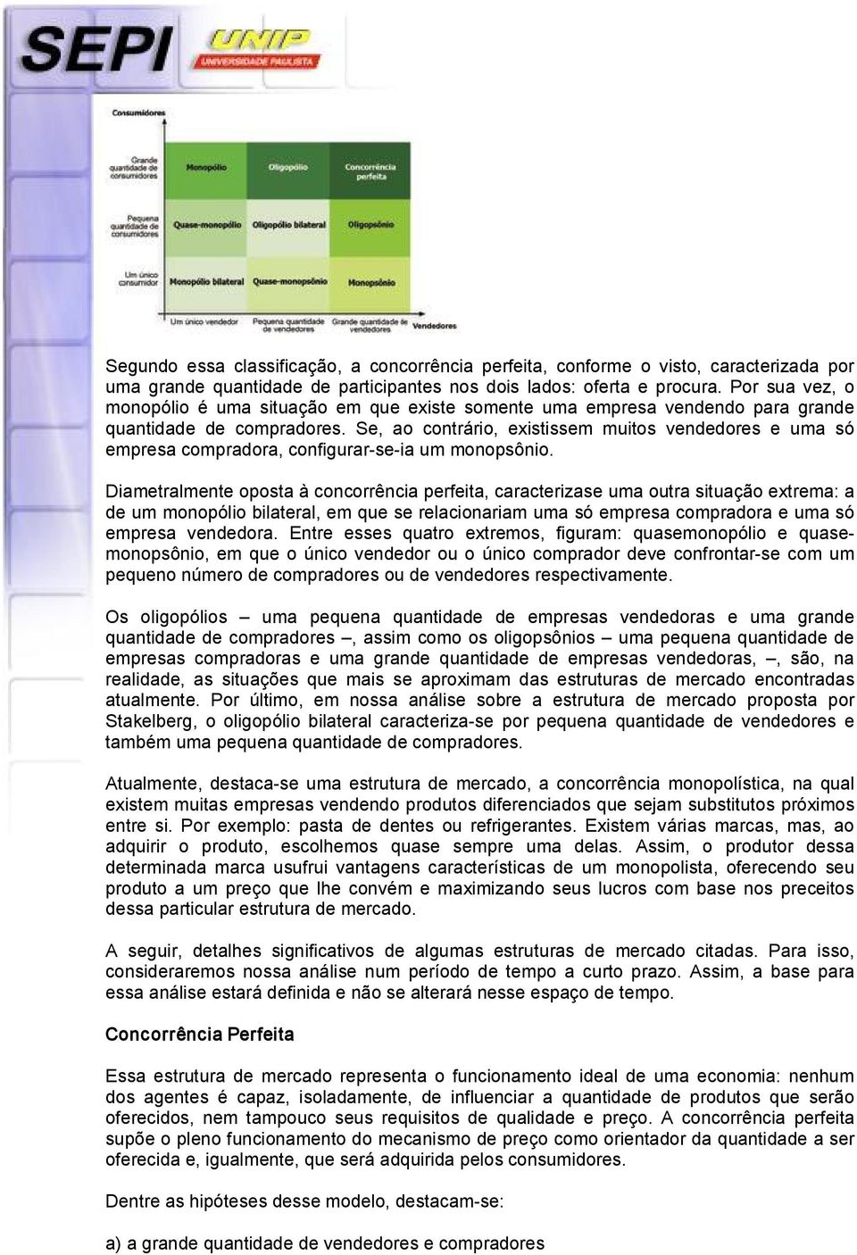 Se, ao contrário, existissem muitos vendedores e uma só empresa compradora, configurar se ia um monopsônio.