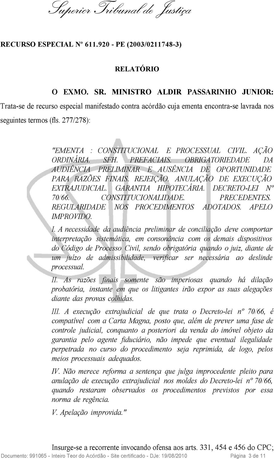 277/278): "EMENTA : CONSTITUCIONAL E PROCESSUAL CIVIL. AÇÃO ORDINÁRIA. SFH. PREFACIAIS. OBRIGATORIEDADE DA AUDIÊNCIA PRELIMINAR E AUSÊNCIA DE OPORTUNIDADE PARA RAZÕES FINAIS. REJEIÇÃO.