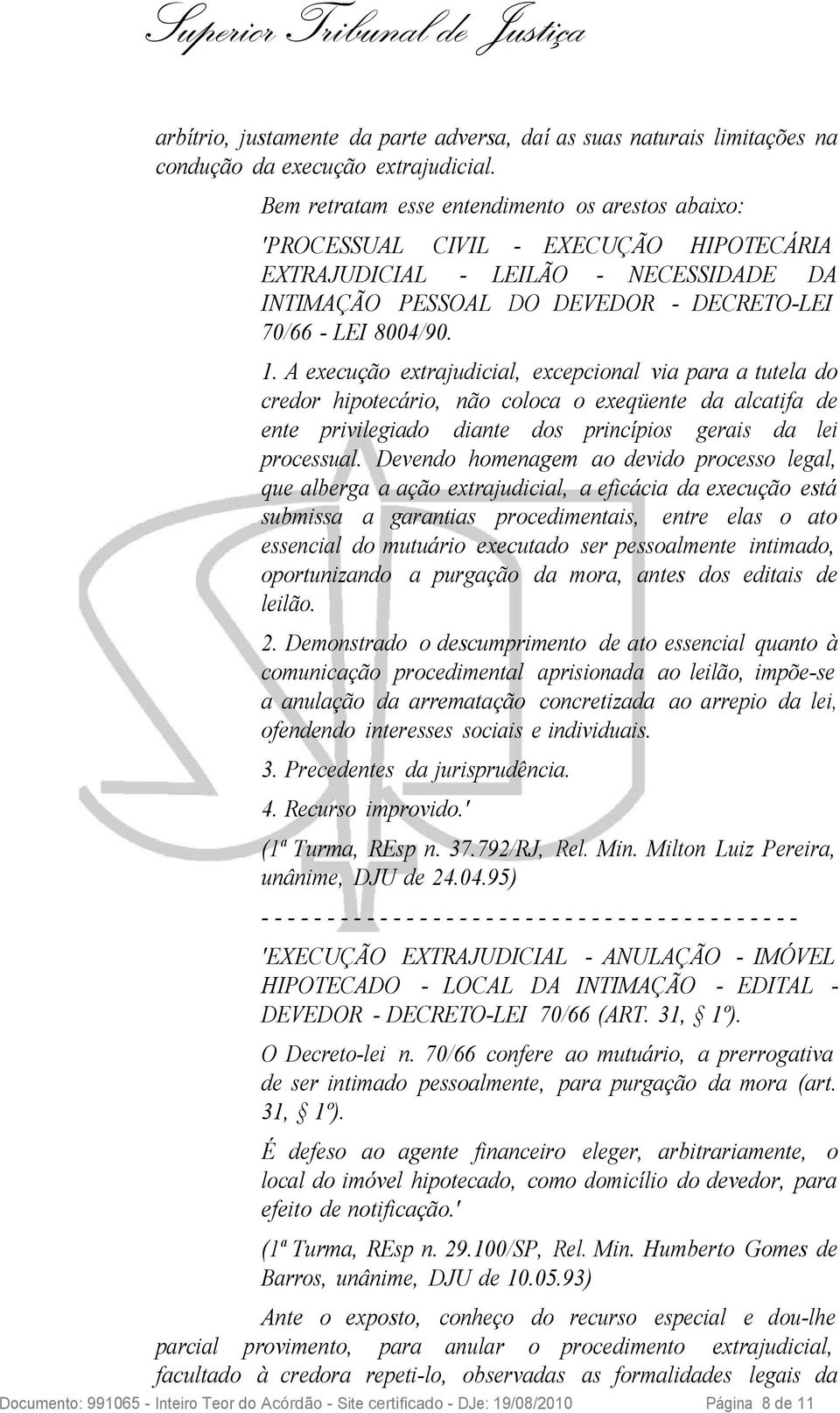 A execução extrajudicial, excepcional via para a tutela do credor hipotecário, não coloca o exeqüente da alcatifa de ente privilegiado diante dos princípios gerais da lei processual.