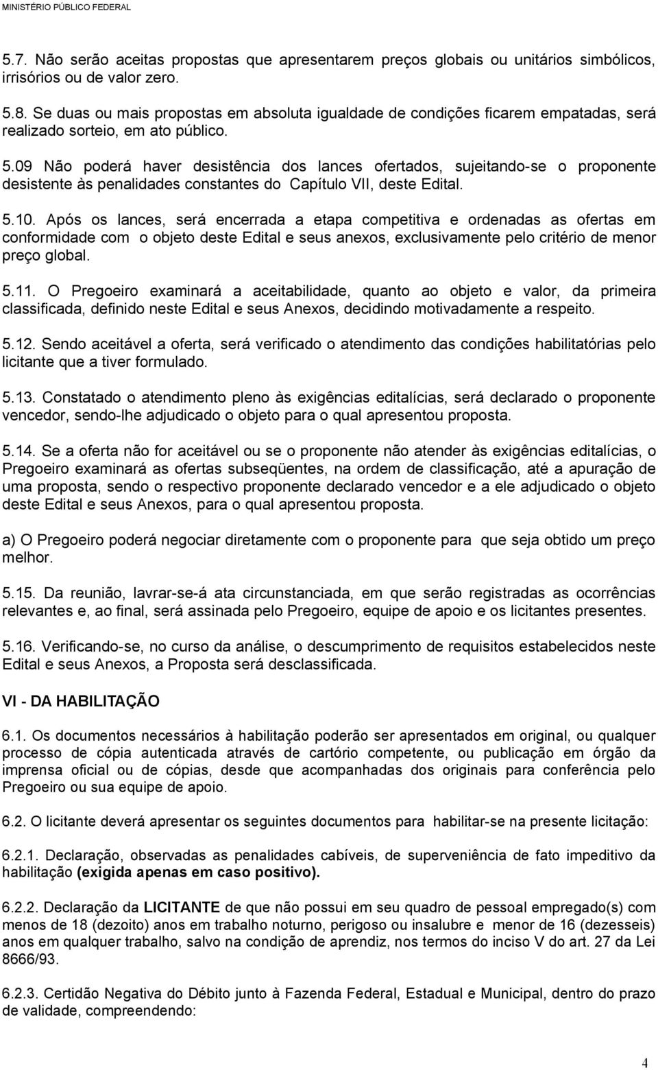 09 Não poderá haver desistência dos lances ofertados, sujeitando-se o proponente desistente às penalidades constantes do Capítulo VII, deste Edital. 5.10.