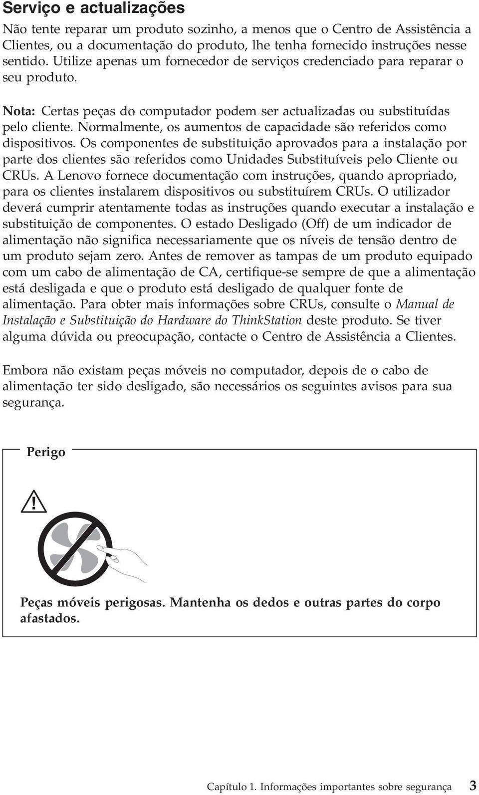 Normalmente, os aumentos de capacidade são referidos como dispositivos.