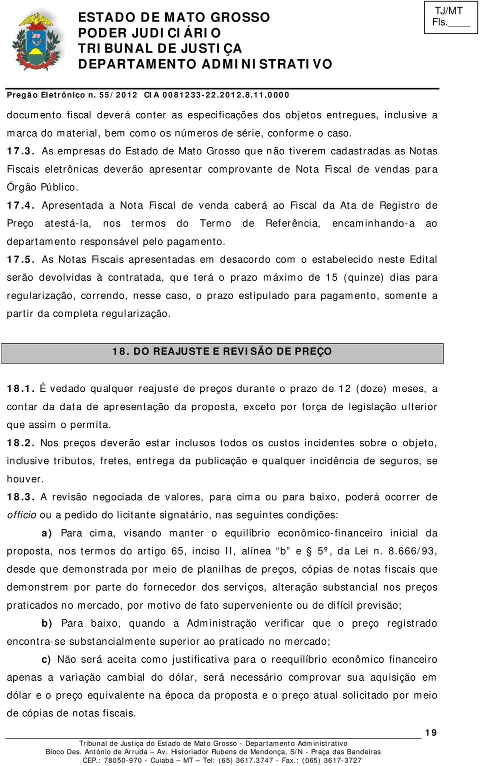 Apresentada a Nota Fiscal de venda caberá ao Fiscal da Ata de Registro de Preço atestá-la, nos termos do Termo de Referência, encaminhando-a ao departamento responsável pelo pagamento. 17.5.