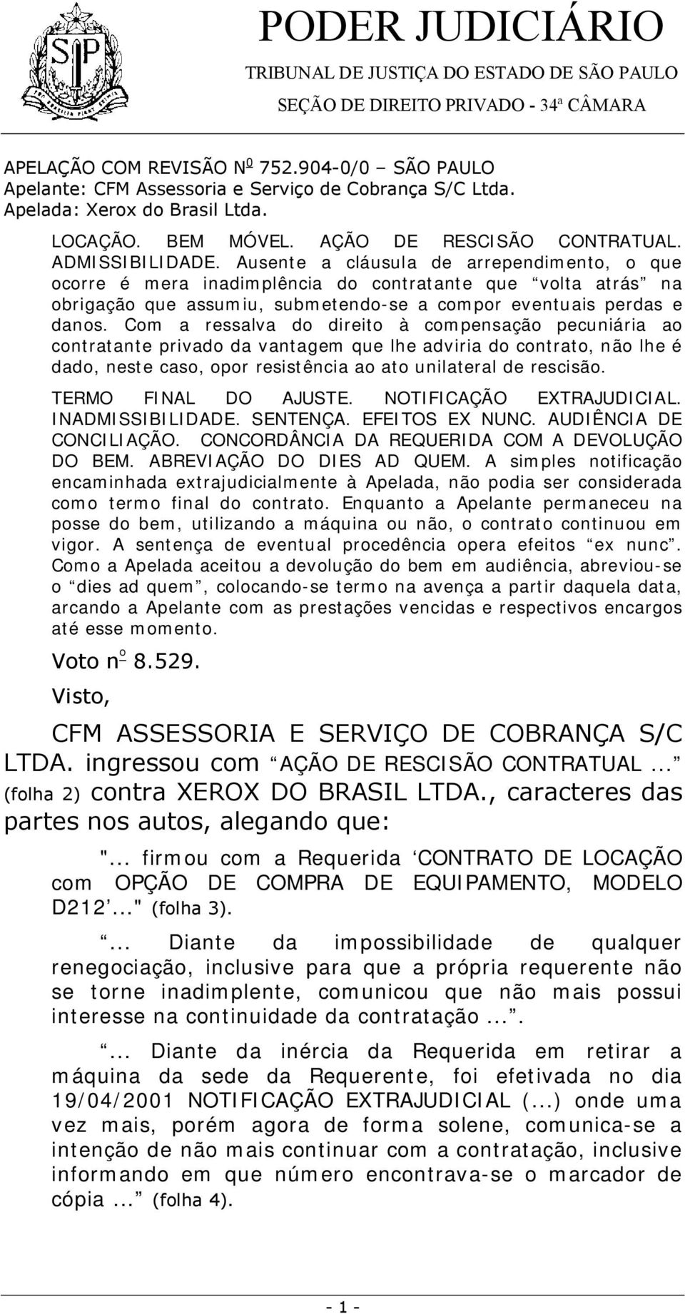 Com a ressalva do direito à compensação pecuniária ao contratante privado da vantagem que lhe adviria do contrato, não lhe é dado, neste caso, opor resistência ao ato unilateral de rescisão.