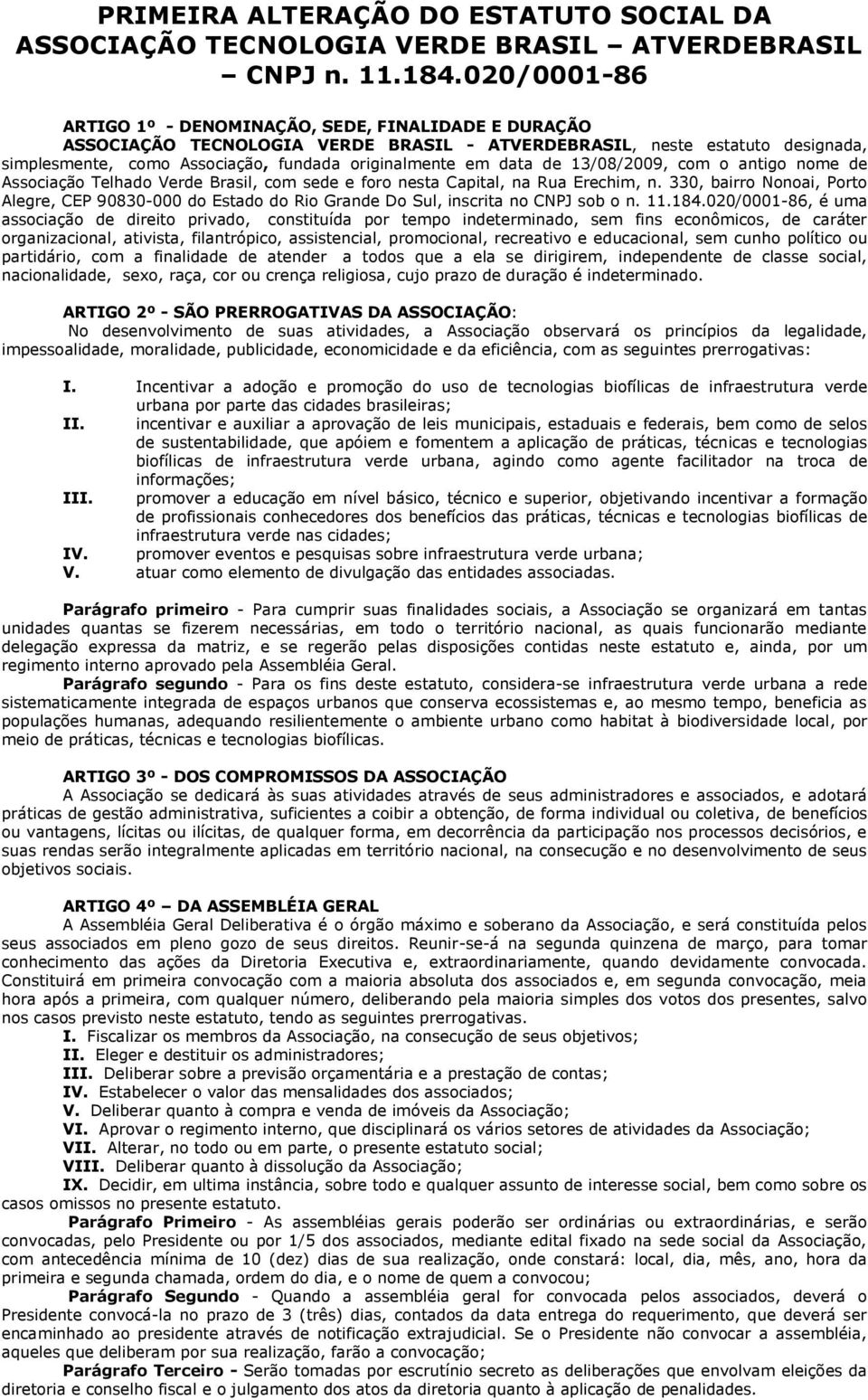 data de 13/08/2009, com o antigo nome de Associação Telhado Verde Brasil, com sede e foro nesta Capital, na Rua Erechim, n.