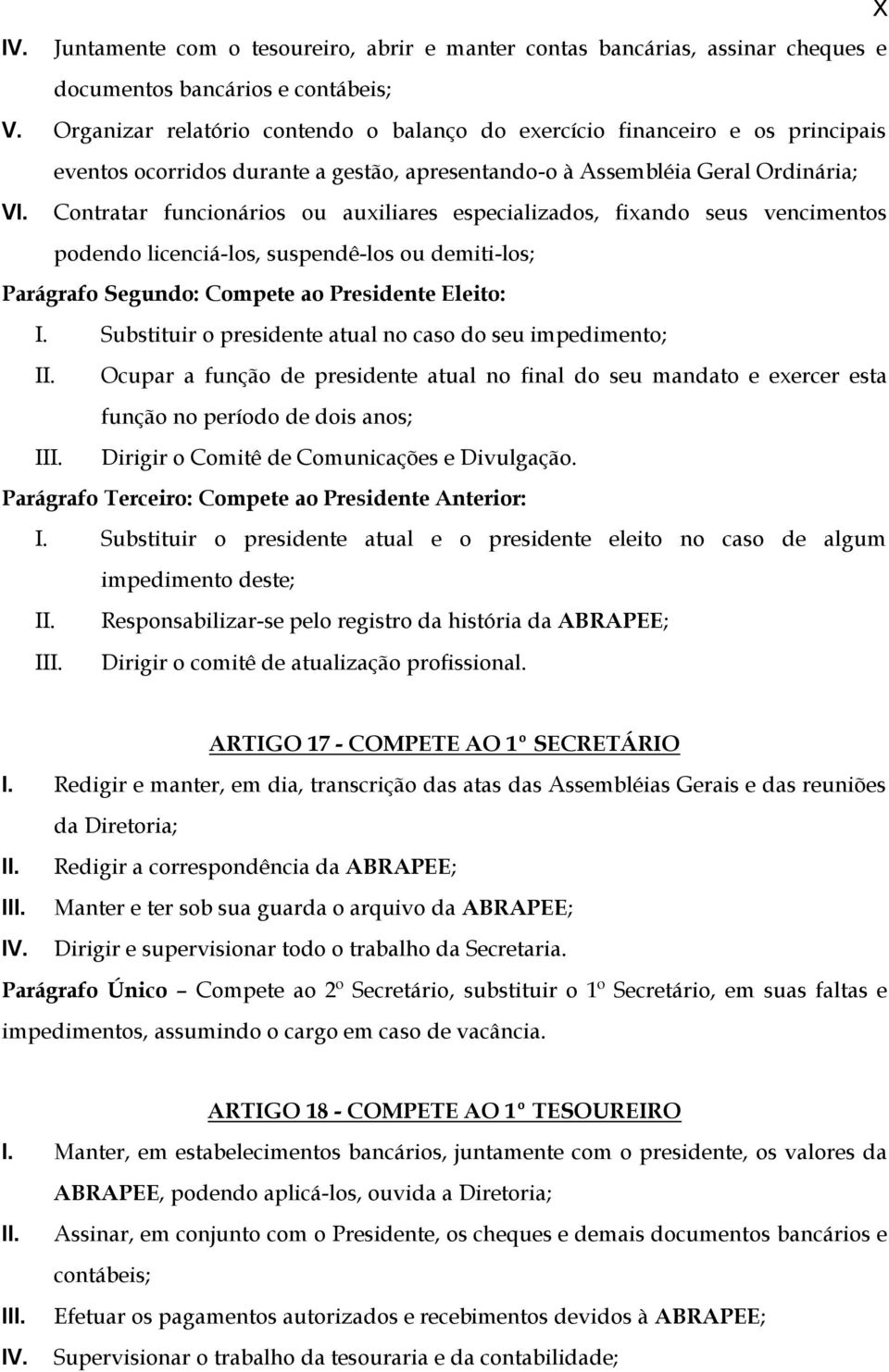 Contratar funcionários ou auxiliares especializados, fixando seus vencimentos podendo licenciá-los, suspendê-los ou demiti-los; Parágrafo Segundo: Compete ao Presidente Eleito: I.