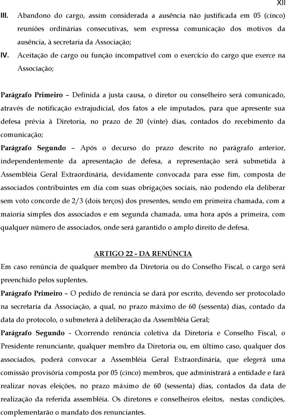 Aceitação de cargo ou função incompatível com o exercício do cargo que exerce na Associação; Parágrafo Primeiro Definida a justa causa, o diretor ou conselheiro será comunicado, através de