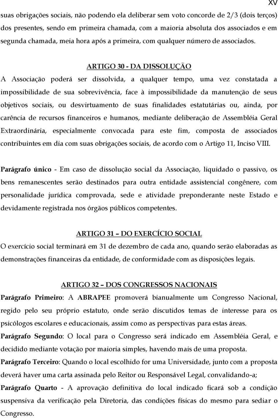 ARTIGO 30 - DA DISSOLUÇÃO A Associação poderá ser dissolvida, a qualquer tempo, uma vez constatada a impossibilidade de sua sobrevivência, face à impossibilidade da manutenção de seus objetivos