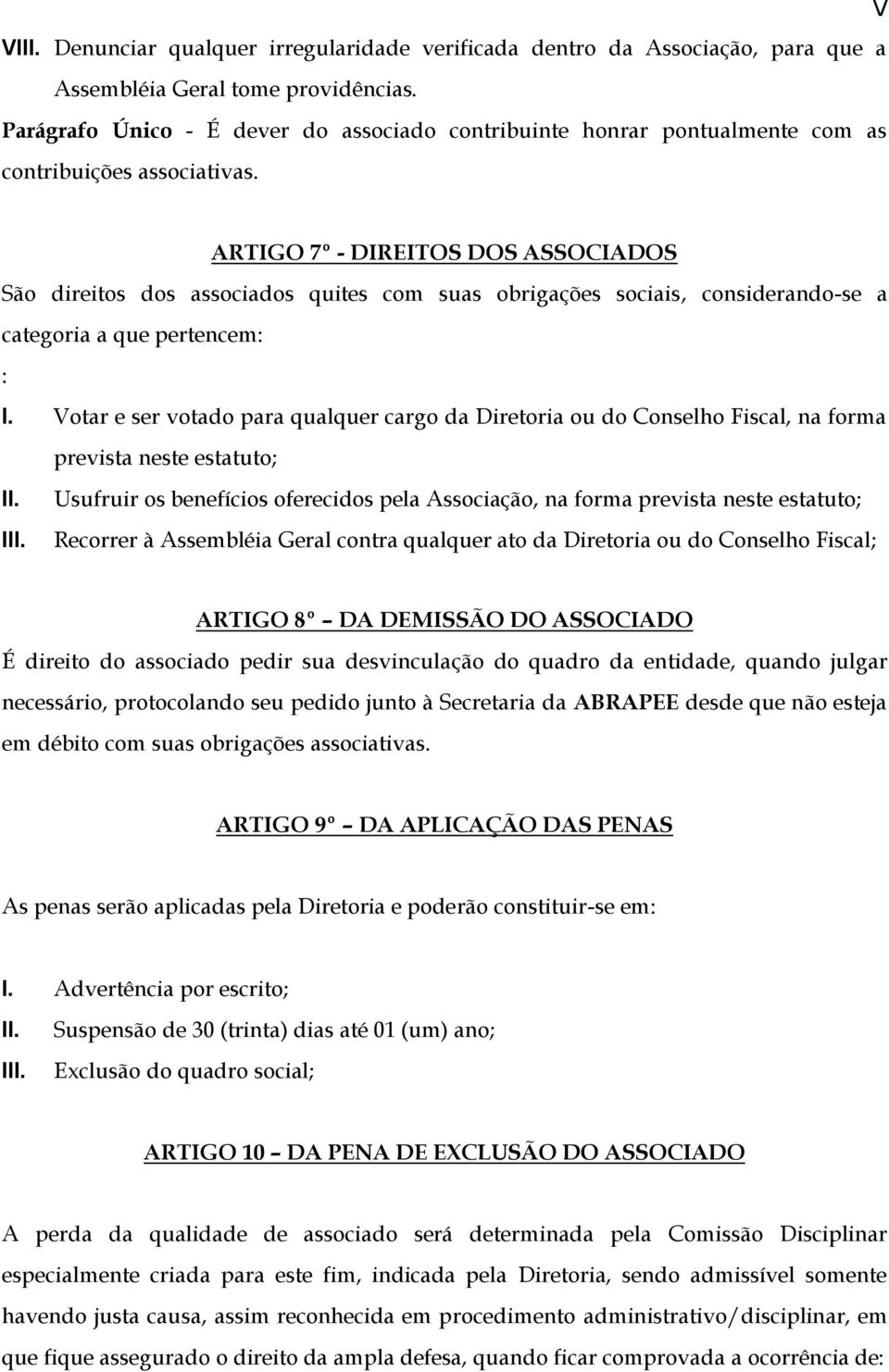 ARTIGO 7º - DIREITOS DOS ASSOCIADOS São direitos dos associados quites com suas obrigações sociais, considerando-se a categoria a que pertencem: : I.