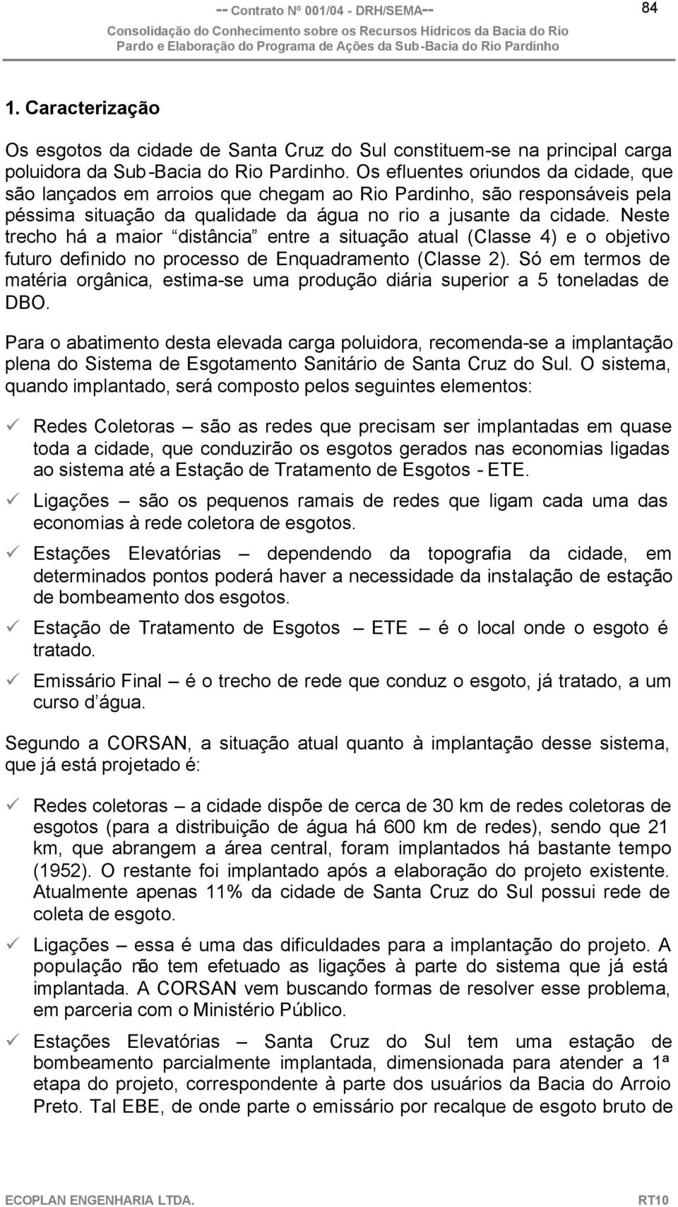 Neste trecho há a maior distância entre a situação atual (Classe 4) e o objetivo futuro definido no processo de Enquadramento (Classe 2).