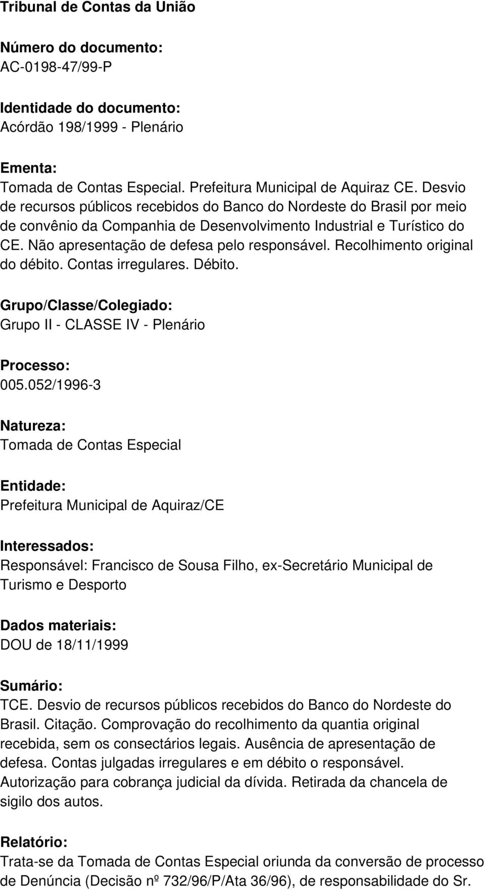 Recolhimento original do débito. Contas irregulares. Débito. Grupo/Classe/Colegiado: Grupo II - CLASSE IV - Plenário Processo: 005.