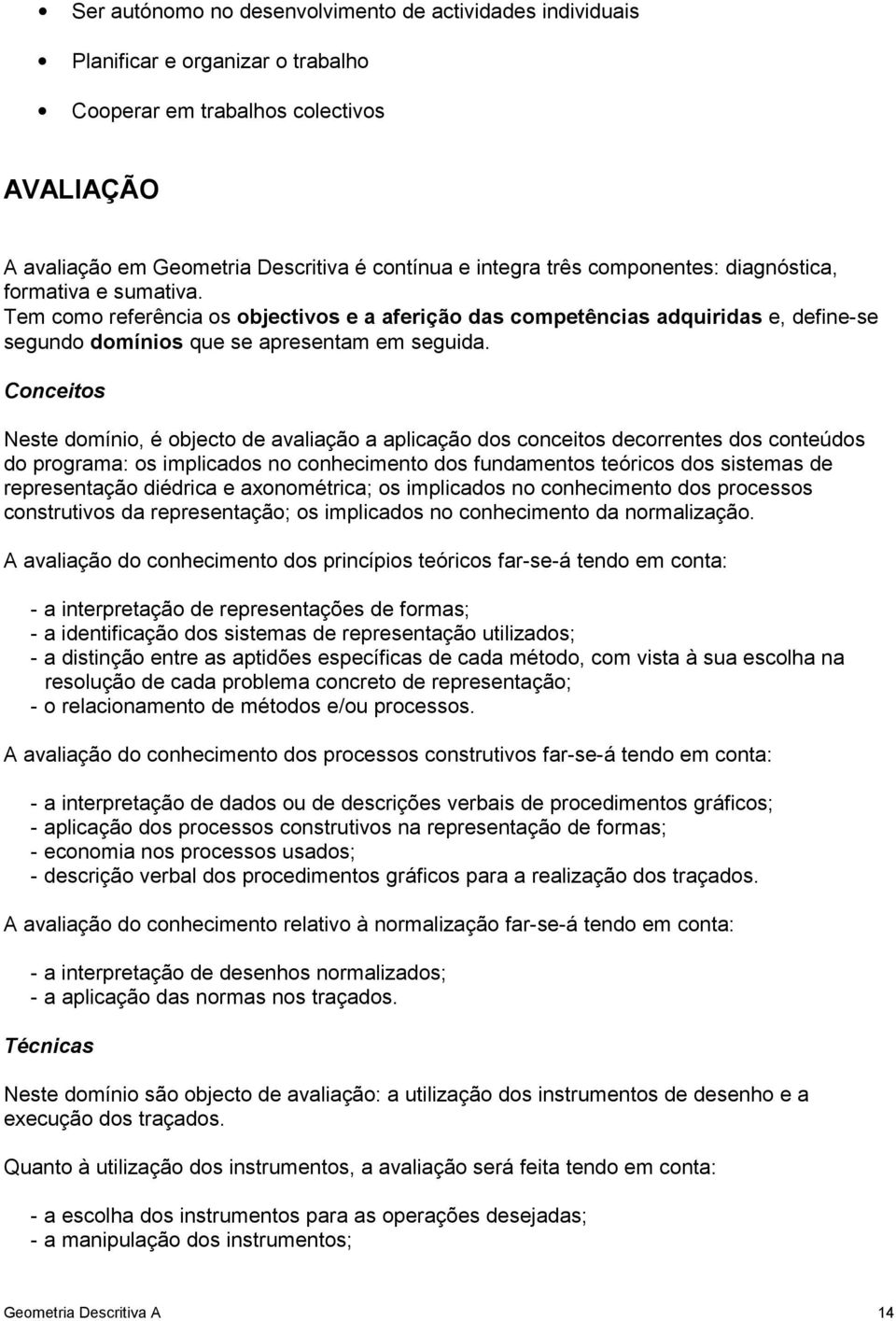 Conceitos Neste domínio, é objecto de avaliação a aplicação dos conceitos decorrentes dos conteúdos do programa: os implicados no conhecimento dos fundamentos teóricos dos sistemas de representação