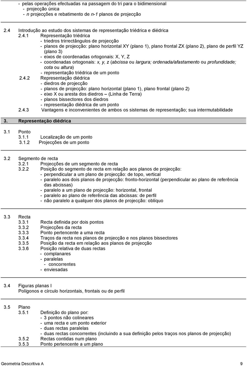 plano frontal ZX (plano 2), plano de perfil YZ (plano 3) - eixos de coordenadas ortogonais: X, Y, Z - coordenadas ortogonais: x, y, z (abcissa ou largura; ordenada/afastamento ou profundidade; cota