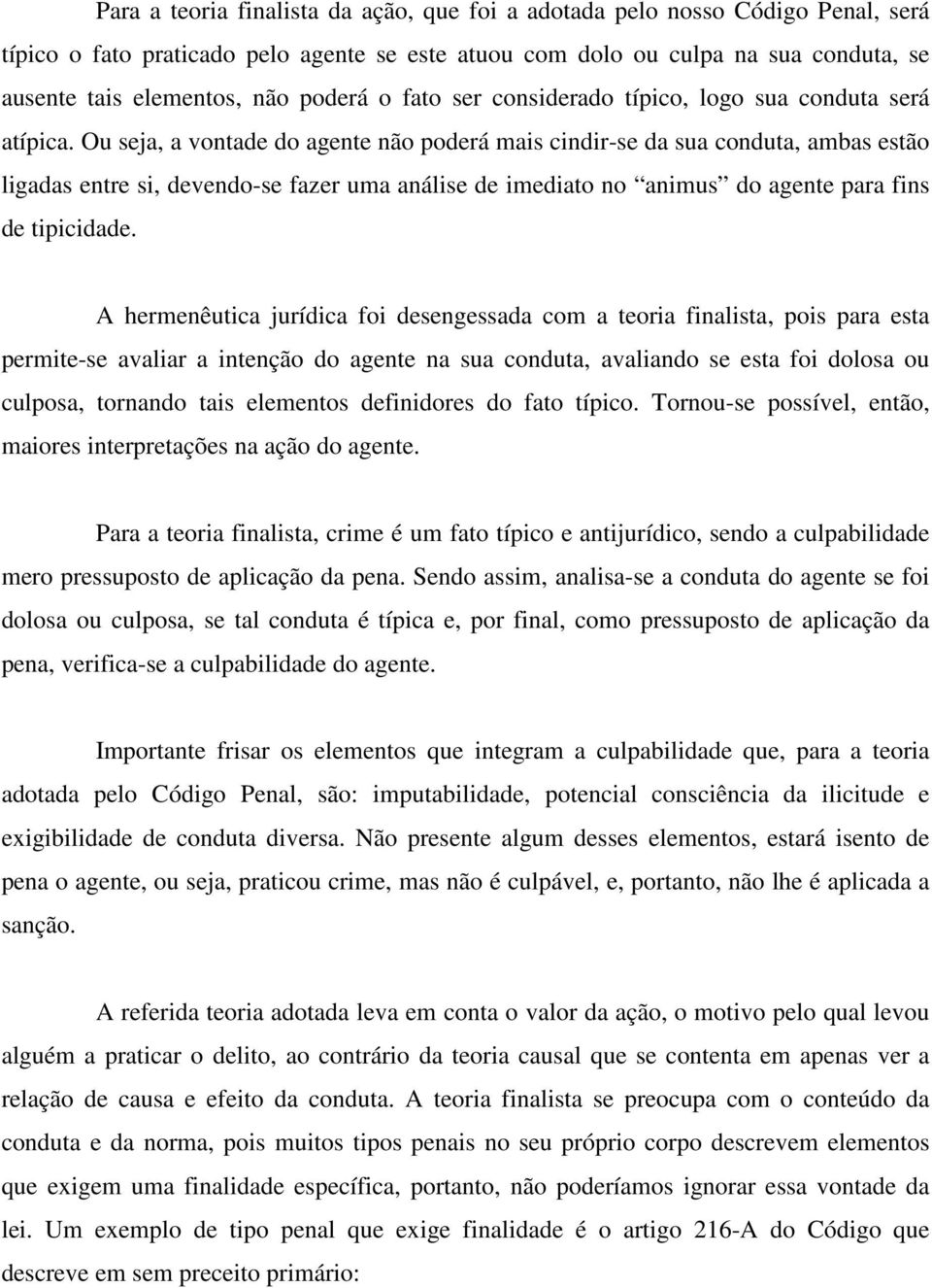 Ou seja, a vontade do agente não poderá mais cindir-se da sua conduta, ambas estão ligadas entre si, devendo-se fazer uma análise de imediato no animus do agente para fins de tipicidade.