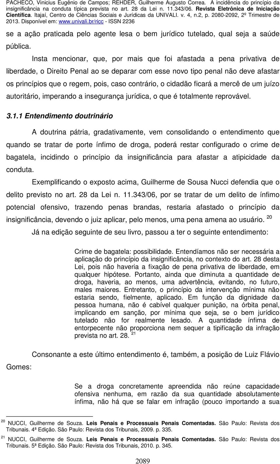 o cidadão ficará a mercê de um juízo autoritário, imperando a insegurança jurídica, o que é totalmente reprovável. 3.1.