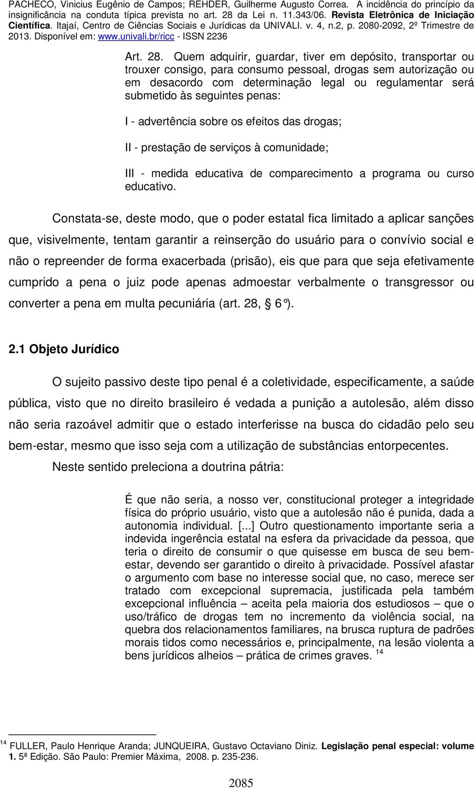 seguintes penas: I - advertência sobre os efeitos das drogas; II - prestação de serviços à comunidade; III - medida educativa de comparecimento a programa ou curso educativo.