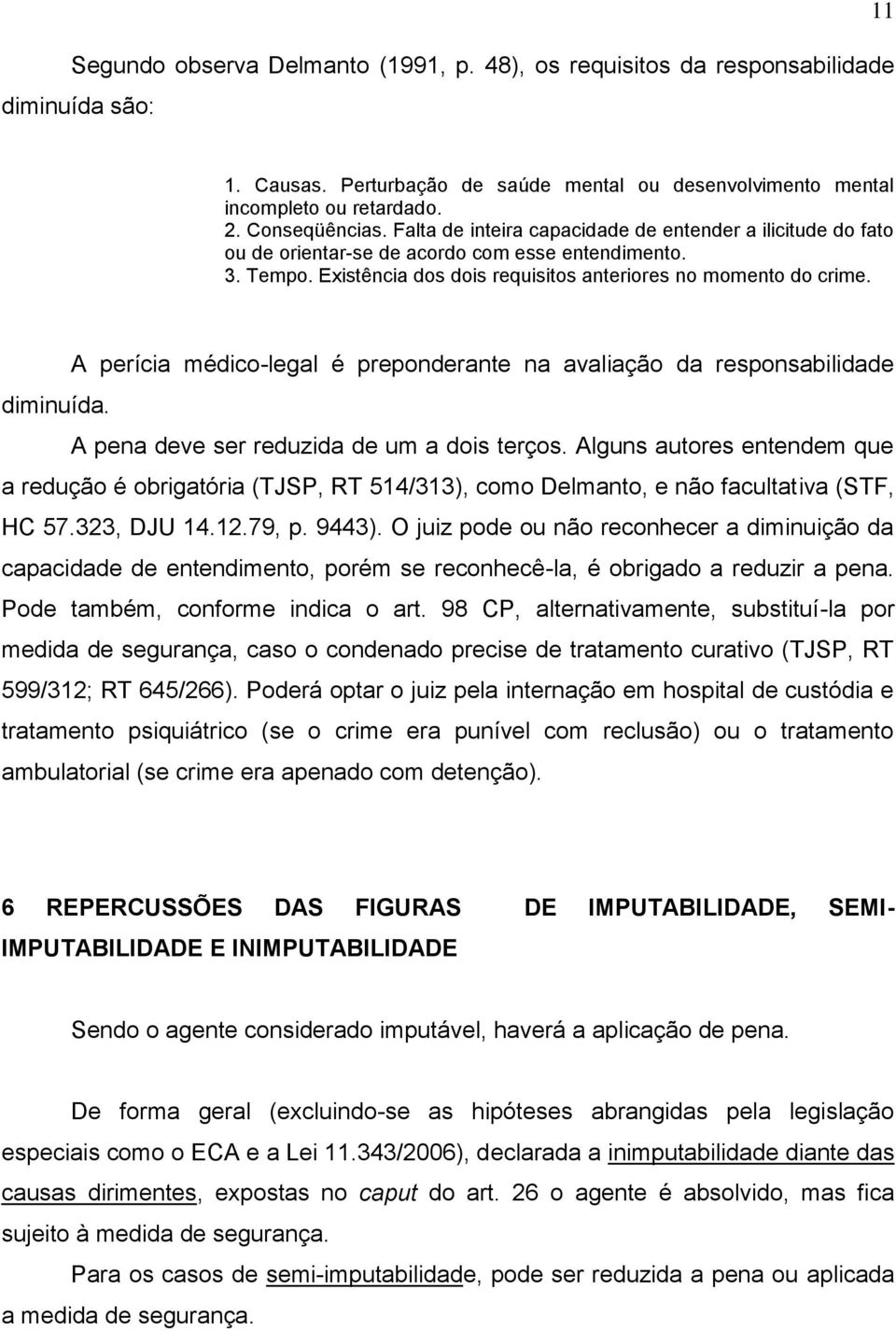 A perícia médico-legal é preponderante na avaliação da responsabilidade diminuída. A pena deve ser reduzida de um a dois terços.