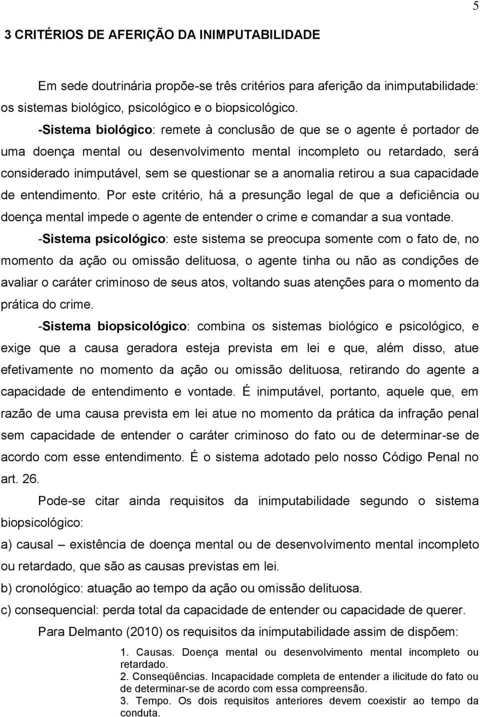 anomalia retirou a sua capacidade de entendimento. Por este critério, há a presunção legal de que a deficiência ou doença mental impede o agente de entender o crime e comandar a sua vontade.