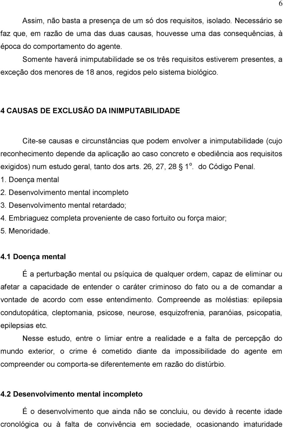 4 CAUSAS DE EXCLUSÃO DA INIMPUTABILIDADE Cite-se causas e circunstâncias que podem envolver a inimputabilidade (cujo reconhecimento depende da aplicação ao caso concreto e obediência aos requisitos