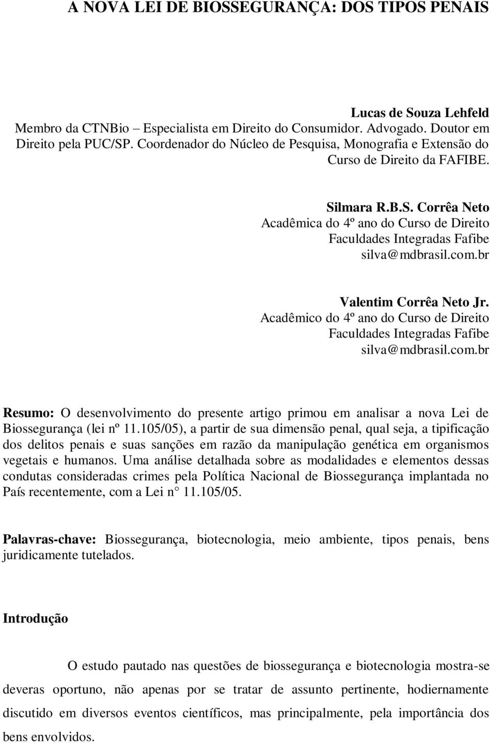 com.br Valentim Corrêa Neto Jr. Acadêmico do 4º ano do Curso de Direito Faculdades Integradas Fafibe silva@mdbrasil.com.br Resumo: O desenvolvimento do presente artigo primou em analisar a nova Lei de Biossegurança (lei nº 11.