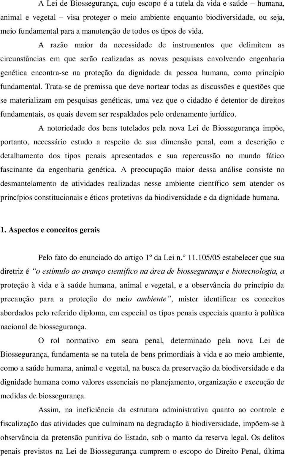 A razão maior da necessidade de instrumentos que delimitem as circunstâncias em que serão realizadas as novas pesquisas envolvendo engenharia genética encontra-se na proteção da dignidade da pessoa