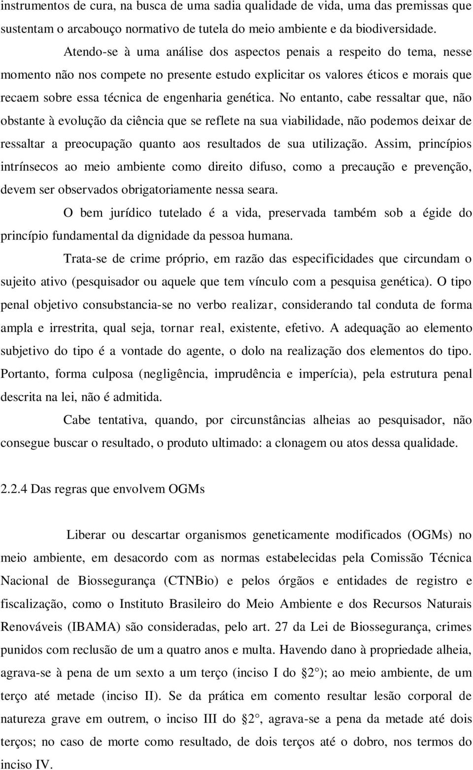 genética. No entanto, cabe ressaltar que, não obstante à evolução da ciência que se reflete na sua viabilidade, não podemos deixar de ressaltar a preocupação quanto aos resultados de sua utilização.