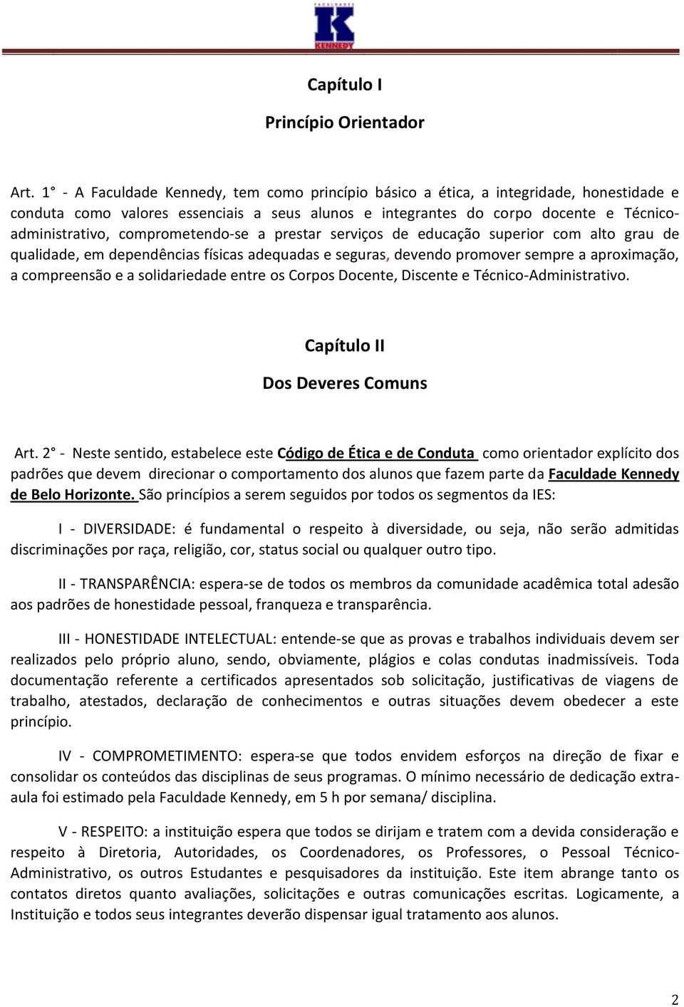 comprometendo-se a prestar serviços de educação superior com alto grau de qualidade, em dependências físicas adequadas e seguras, devendo promover sempre a aproximação, a compreensão e a