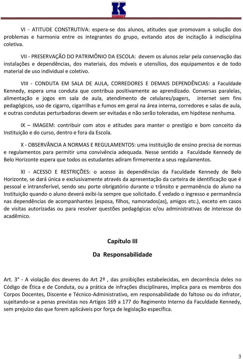 individual e coletivo. VIII - CONDUTA EM SALA DE AULA, CORREDORES E DEMAIS DEPENDÊNCIAS: a Faculdade Kennedy, espera uma conduta que contribua positivamente ao aprendizado.