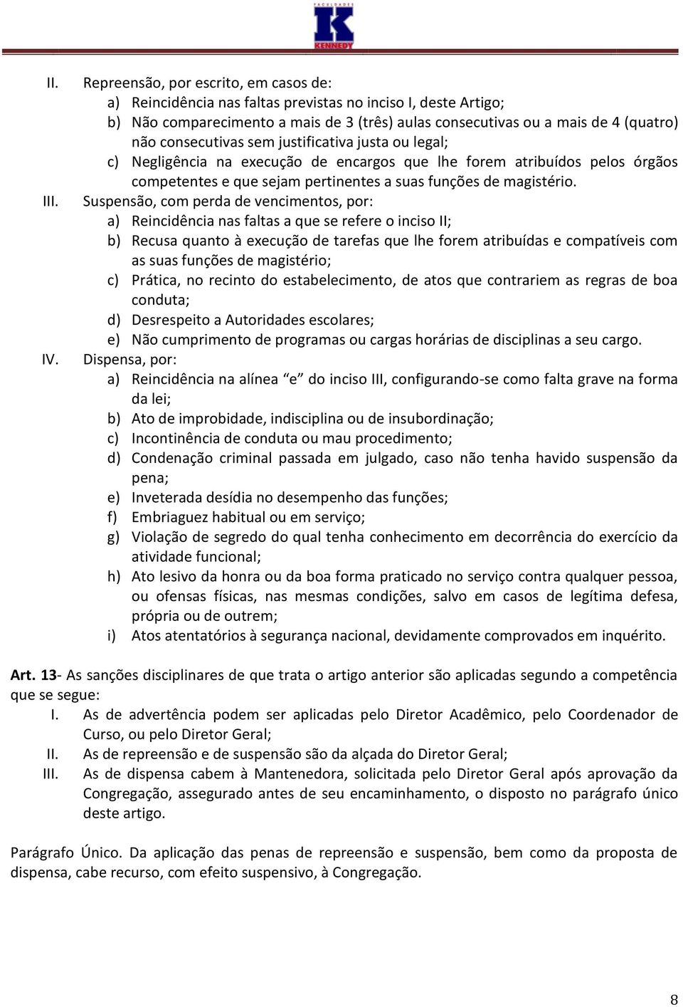 consecutivas sem justificativa justa ou legal; c) Negligência na execução de encargos que lhe forem atribuídos pelos órgãos competentes e que sejam pertinentes a suas funções de magistério.