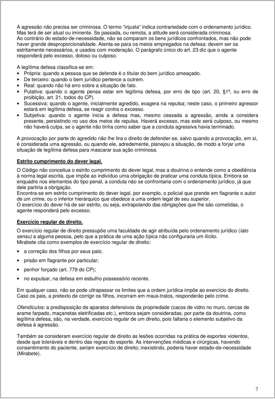 Atenta-se para os meios empregados na defesa: devem ser os estritamente necessários, e usados com moderação. O parágrafo único do art. 23 diz que o agente responderá pelo excesso, doloso ou culposo.