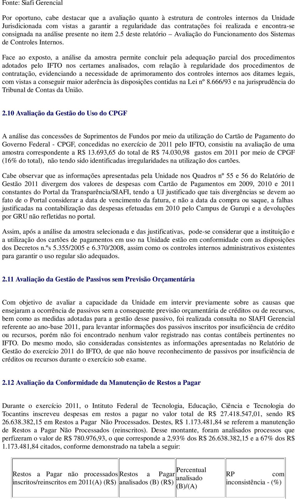 Face ao exposto, a análise da amostra permite concluir pela adequação parcial dos procedimentos adotados pelo IFTO nos certames analisados, com relação à regularidade dos procedimentos de