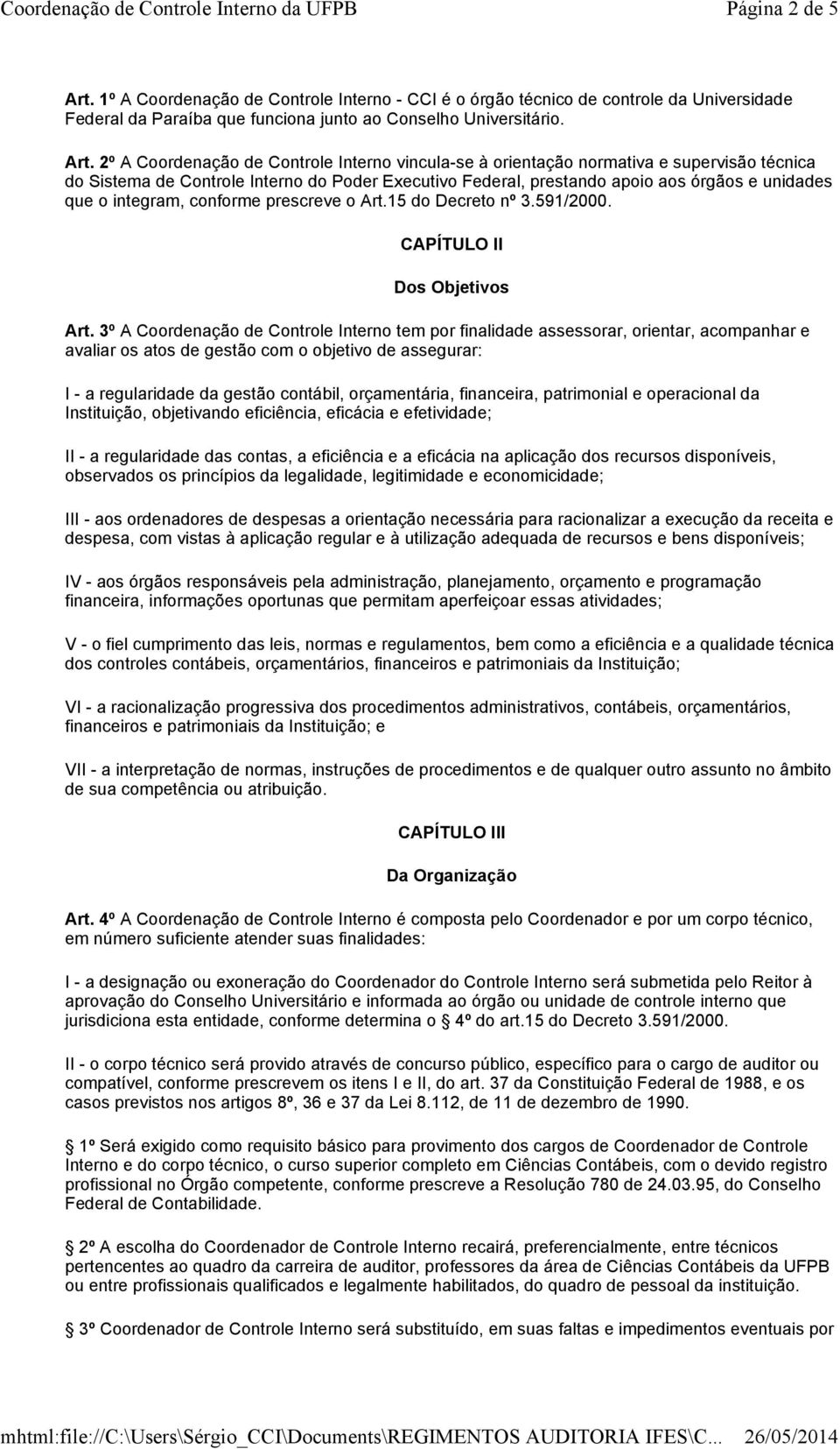 2º A Coordenação de Controle Interno vincula-se à orientação normativa e supervisão técnica do Sistema de Controle Interno do Poder Executivo Federal, prestando apoio aos órgãos e unidades que o