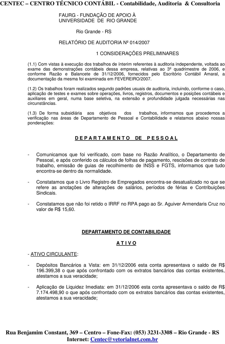 Razão e Balancete de 31/12/2006, fornecidos pelo Escritório Contábil Amaral, a documentação da mesma foi examinada em FEVEREIRO/2007. (1.