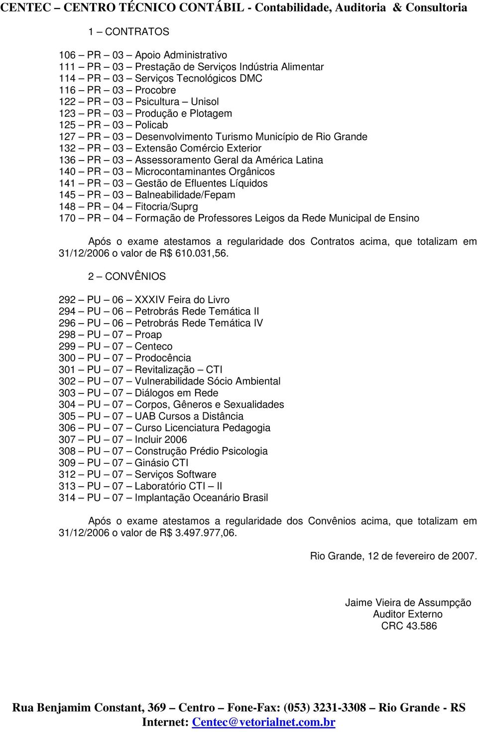 Orgânicos 141 PR 03 Gestão de Efluentes Líquidos 145 PR 03 Balneabilidade/Fepam 148 PR 04 Fitocria/Suprg 170 PR 04 Formação de Professores Leigos da Rede Municipal de Ensino Após o exame atestamos a