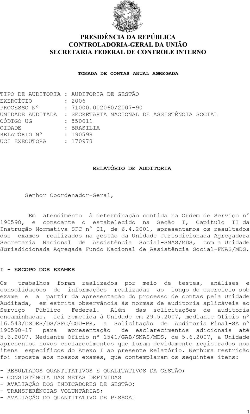 002060/2007-90 UNIDADE AUDITADA : SECRETARIA NACIONAL DE ASSISTÊNCIA SOCIAL CÓDIGO UG : 550011 CIDADE RELATÓRIO Nº : 190598 UCI EXECUTORA : 170978 RELATÓRIO DE AUDITORIA Senhor Coordenador-Geral, Em