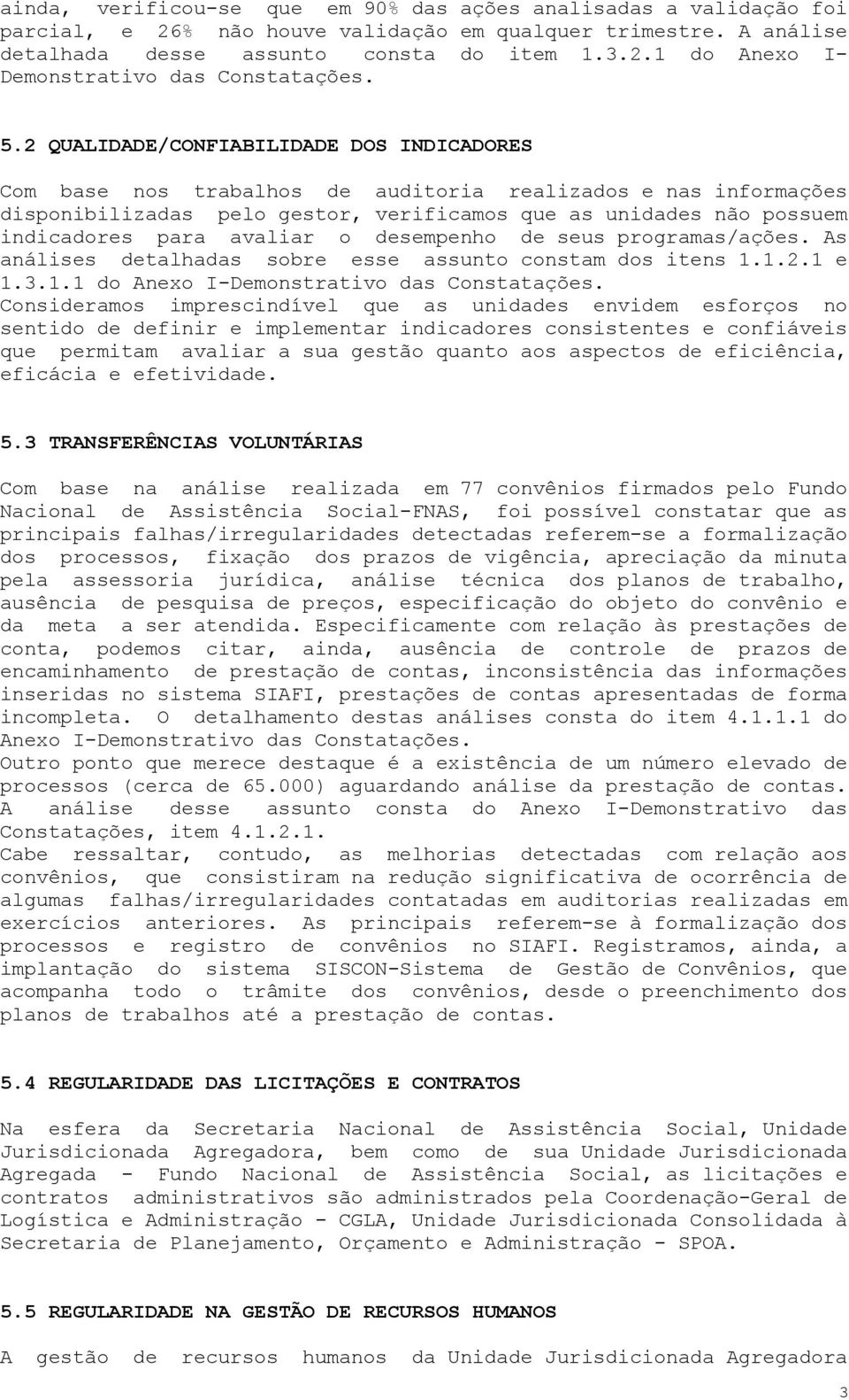 avaliar o desempenho de seus programas/ações. As análises detalhadas sobre esse assunto constam dos itens 1.1.2.1 e 1.3.1.1 do Anexo I-Demonstrativo das Constatações.